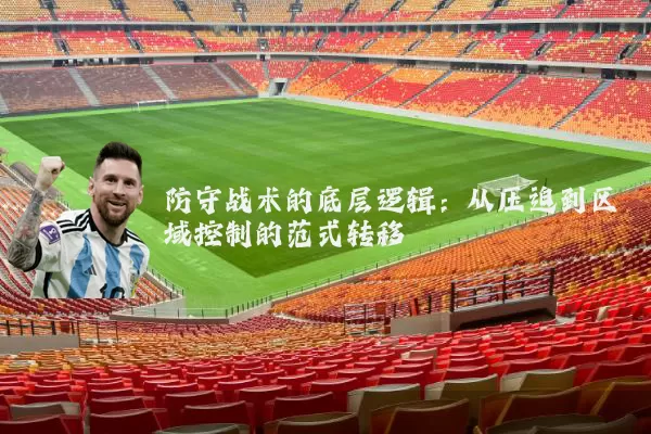 防守战术的底层逻辑：从压迫到区域控制的范式转移