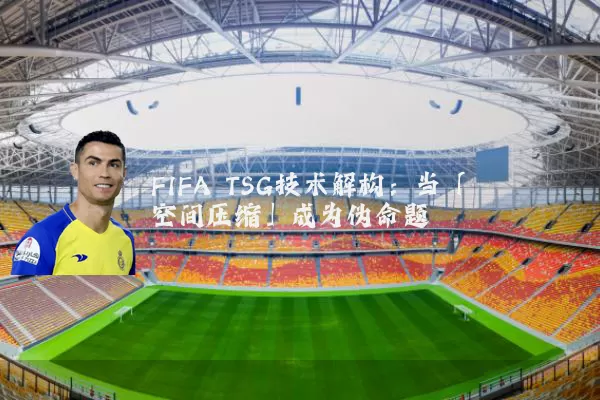 FIFA TSG技术解构:当「空间压缩」成为伪命题