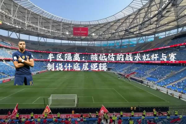 半区隔离：被低估的战术杠杆与赛制设计底层逻辑