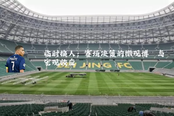 临时换人:赛场决策的微观博弈与宏观效应